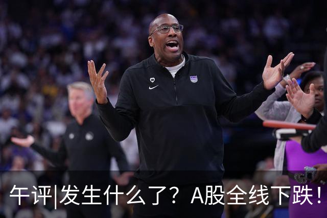 午评|发生什么了？A股全线下跌！
