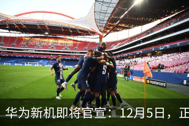 华为新机即将官宣：12月5日，正式发布