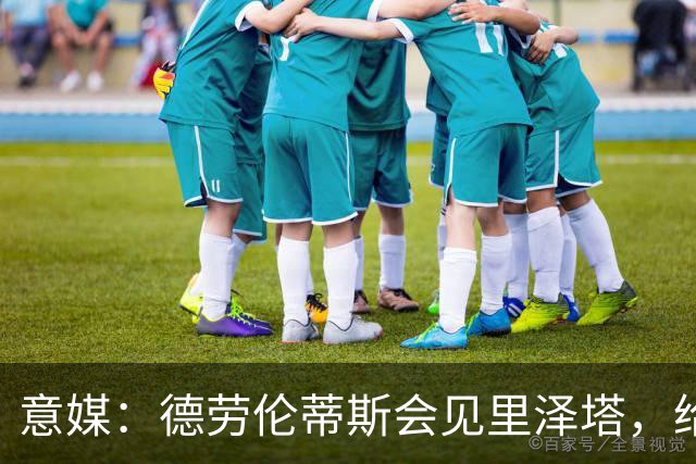 意媒：德劳伦蒂斯会见里泽塔，给那不勒斯标价20亿欧