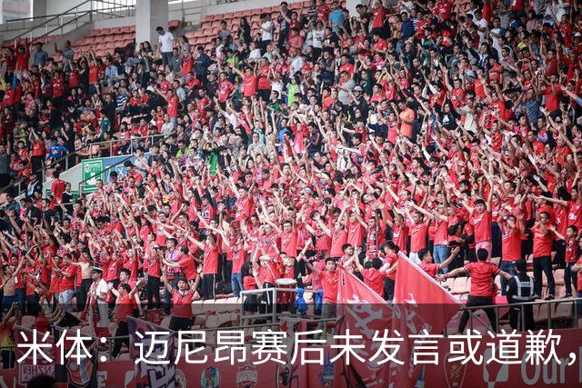 米体：迈尼昂赛后未发言或道歉，独自离开更衣室坐上球队大巴