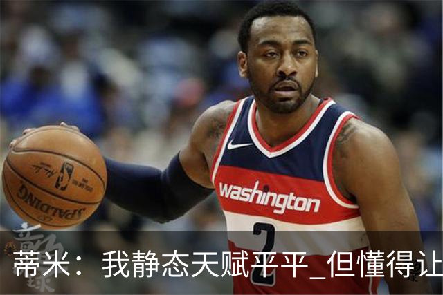 蒂米：我静态天赋平平 但懂得让队友变得更好