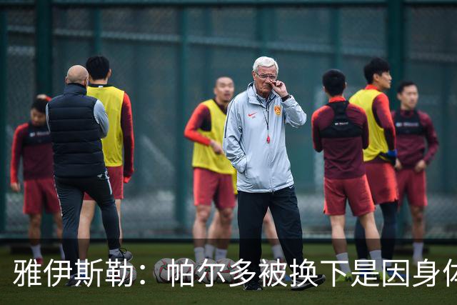 雅伊斯勒：帕尔多被换下是因身体不适；未来他可能更多踢边路