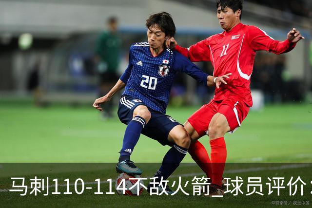 马刺110-114不敌火箭 球员评价：哈珀满分，5人及格，3人低迷