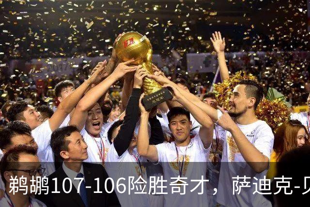 鹈鹕107-106险胜奇才，萨迪克-贝19+6，戴维斯14+11