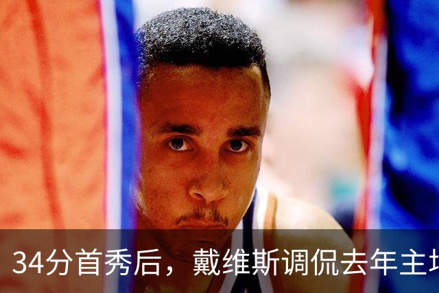 34分首秀后，戴维斯调侃去年主场像“座椅着装夜”