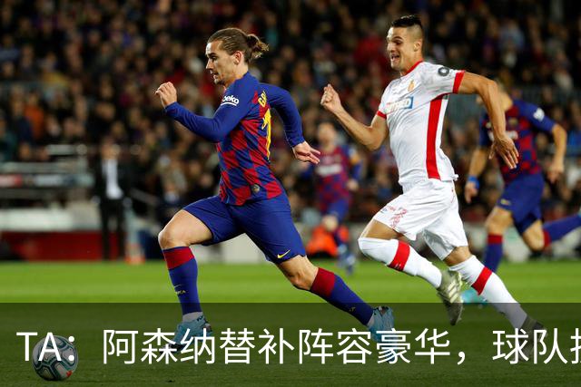 TA：阿森纳替补阵容豪华，球队拥有英超最具杀伤力的板凳深度